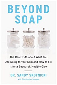Beyond Soap: The Real Truth about What You Are Doing to Your Skin and How to Fix It for a Beautiful, Healthy Glow (Paperback)