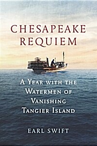 Chesapeake Requiem: A Year with the Watermen of Vanishing Tangier Island (Hardcover)