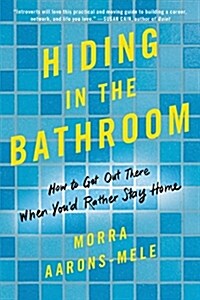 Hiding in the Bathroom: How to Get Out There When Youd Rather Stay Home (Paperback)