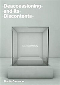 Deaccessioning and Its Discontents: A Critical History (Hardcover)