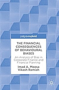 The Financial Consequences of Behavioural Biases: An Analysis of Bias in Corporate Finance and Financial Planning (Hardcover, 2017)