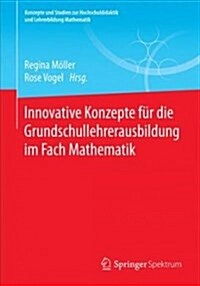 Innovative Konzepte F? Die Grundschullehrerausbildung Im Fach Mathematik (Paperback)