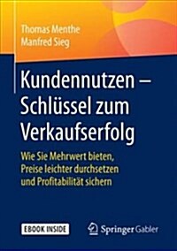 Kundennutzen - Schl?sel Zum Verkaufserfolg: Wie Sie Mehrwert Bieten, Preise Leichter Durchsetzen Und Profitabilit? Sichern [With eBook] (Paperback, 1. Aufl. 2018)