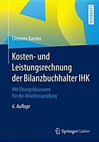 Kosten- Und Leistungsrechnung Der Bilanzbuchhalter Ihk: Mit ?ungsklausuren F? Die Abschlusspr?ung (Paperback, 6, 6., Uberarb. U.)