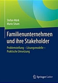 Familienunternehmen Und Ihre Stakeholder: Problemstellung - L?ungsmodelle - Praktische Umsetzung (Hardcover, 1. Aufl. 2018)