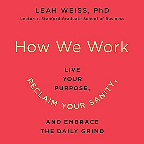How We Work: Live Your Purpose, Reclaim Your Sanity, and Embrace the Daily Grind (Audio CD)