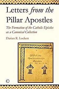 Letters from the Pillar Apostles : The Formation of the Catholic Epistles as a Canonical Collection (Paperback)
