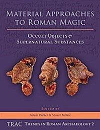 Material Approaches to Roman Magic : Occult Objects and Supernatural Substances (Hardcover)