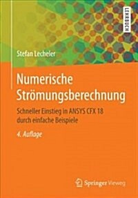 Numerische Str?ungsberechnung: Schneller Einstieg in Ansys Cfx 18 Durch Einfache Beispiele (Paperback, 4, 4., Uberarb. U.)