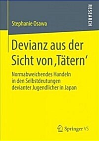 Devianz Aus Der Sicht Von T?ern: Normabweichendes Handeln in Den Selbstdeutungen Devianter Jugendlicher in Japan (Paperback, 1. Aufl. 2018)