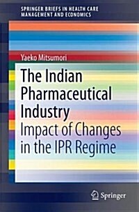 The Indian Pharmaceutical Industry: Impact of Changes in the Ipr Regime (Paperback, 2018)