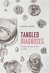 Tangled Diagnoses: Prenatal Testing, Women, and Risk (Paperback)