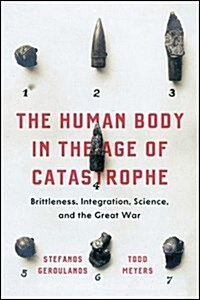 The Human Body in the Age of Catastrophe: Brittleness, Integration, Science, and the Great War (Paperback)