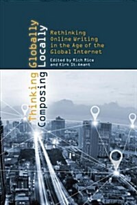 Thinking Globally, Composing Locally: Rethinking Online Writing in the Age of the Global Internet (Paperback)