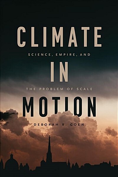 Climate in Motion: Science, Empire, and the Problem of Scale (Hardcover)