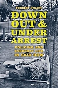 Down, Out, and Under Arrest: Policing and Everyday Life in Skid Row (Paperback)