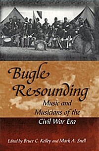 Bugle Resounding: Music and Musicians of the Civil War Era Volume 1 (Paperback)