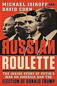 Russian Roulette: The Inside Story of Putins War on America and the Election of Donald Trump (Hardcover)