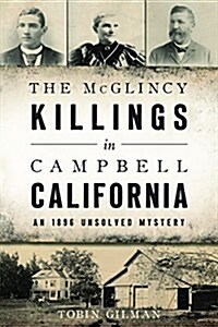 The McGlincy Killings in Campbell, California: An 1896 Unsolved Mystery (Paperback)