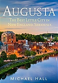 Augusta: The Best Little City in New England. Seriously. (Paperback)