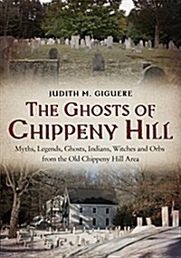 The Ghosts of Chippeny Hill: Myths, Legends, Ghosts, Indians, Witches and Orbs from the Old Chippeny Hill Area (Paperback)