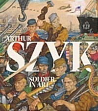 Arthur Szyk: Soldier in Art (Paperback)