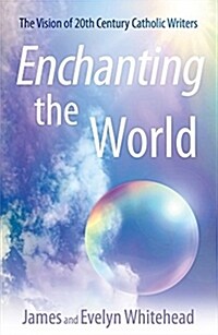 Enchanting the World: The Vision of 20th Century Catholic Authors (Paperback)