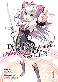 Didnt I Say to Make My Abilities Average in the Next Life?! (Light Novel) Vol. 1 (Paperback)