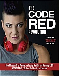 The Code Red Revolution: How Thousands of People Are Losing Weight and Keeping It Off Without Pills, Shakes, Diet Foods, or Exercise (Paperback)