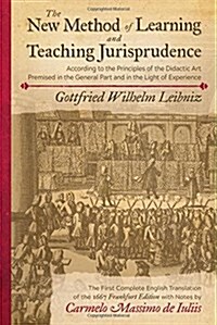 The New Method of Learning and Teaching Jurisprudence According to the Principles of the Didactic Art Premised in the General Part and in the Light of (Hardcover)