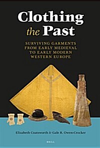 Clothing the Past: Surviving Garments from Early Medieval to Early Modern Western Europe (Hardcover)