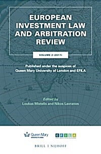 European Investment Law and Arbitration Review: Volume 2 (2017), Published Under the Auspices of Queen Mary University of London and Efila (Hardcover)
