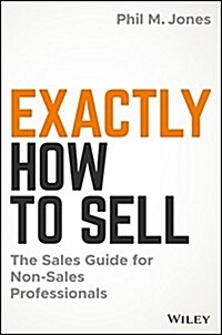 Exactly How to Sell: The Sales Guide for Non-Sales Professionals (Hardcover)