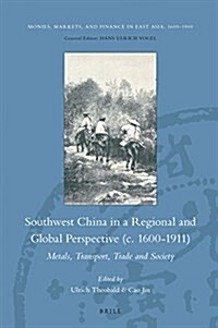 Southwest China in a Regional and Global Perspective (C.1600-1911): Metals, Transport, Trade and Society (Hardcover)