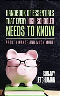 Handbook of Essentials That Every High Schooler Needs to Know: About Finance and Much More! (Paperback)