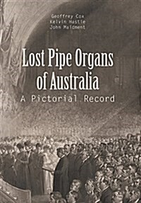 Lost Pipe Organs of Australia: A Pictorial Record (Hardcover)