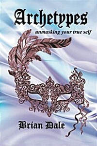 Archetypes: Unmasking Your True Self (Paperback)