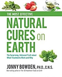 The Most Effective Natural Cures on Earth: The Surprising Unbiased Truth about What Treatments Work and Why (Hardcover)