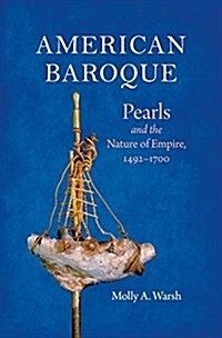 American Baroque: Pearls and the Nature of Empire, 1492-1700 (Hardcover)