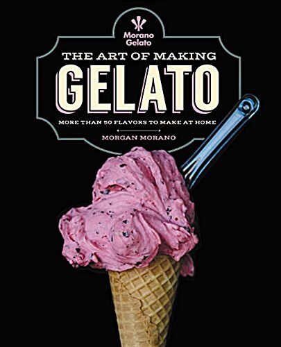 The Art of Making Gelato: More Than 50 Flavors to Make at Home (Paperback)