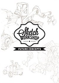 Sketch Workshop: Future Concepts : Future Concepts (Spiral Bound)