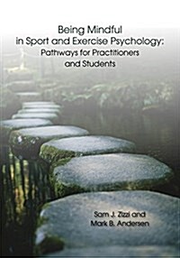 Being Mindful in Sport and Exercise Psychology: Pathways for Practitioners and Students (Paperback)