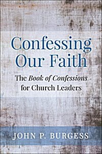 Confessing Our Faith: The Book of Confessions for Church Leaders (Paperback)