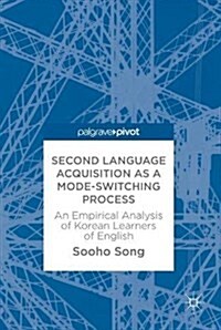 Second Language Acquisition as a Mode-Switching Process : An Empirical Analysis of Korean Learners of English (Hardcover, 1st ed. 2018)