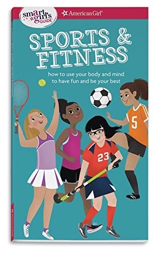 A Smart Girls Guide: Sports & Fitness: How to Use Your Body and Mind to Play and Feel Your Best (Paperback)