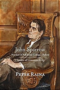 John Sparrow: Warden of All Souls College, Oxford : I loathe all common things (Hardcover, New ed)