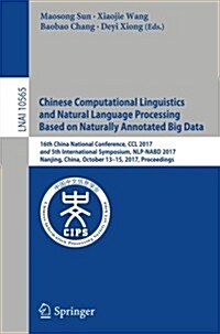 Chinese Computational Linguistics and Natural Language Processing Based on Naturally Annotated Big Data: 16th China National Conference, CCL 2017, and (Paperback, 2017)