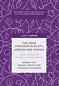 The Arab Uprisings in Egypt, Jordan and Tunisia: Social, Political and Economic Transformations (Hardcover, 2018)