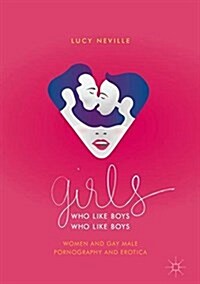 Girls Who Like Boys Who Like Boys: Women and Gay Male Pornography and Erotica (Hardcover, 2018)