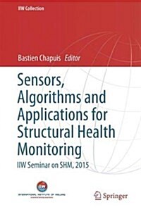 Sensors, Algorithms and Applications for Structural Health Monitoring: Iiw Seminar on Shm, 2015 (Hardcover, 2018)